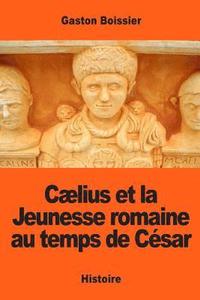 bokomslag Cælius et la Jeunesse romaine au temps de César