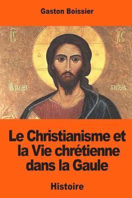 Le Christianisme et la Vie chrétienne dans la Gaule: D'après les inscriptions antérieures au VIIIe siècle 1