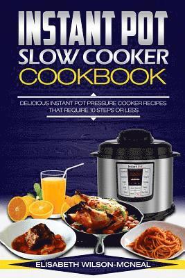 bokomslag Instant Pot Slow Cooker Cookbook: Delicious Instant Pot Pressure Cooker Recipes That Require Ten Steps or Less