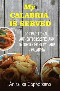 bokomslag My Calabria is served: 20 Traditional, Authentic Recipes and Memories from my place - Calabria
