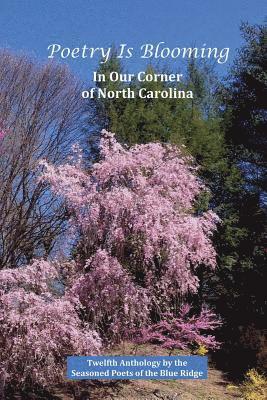 Poetry Is Blooming in Our Corner of North Carolina: Poetry by the Seasoned Poets of the Blue Ridge 1
