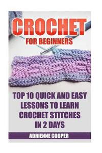 bokomslag Crochet for Beginners: Top 10 Quick and Easy Lessons to Learn Crochet Stitches in 2 Days: (Learn Crochet, Crochet Patterns, Needlework)