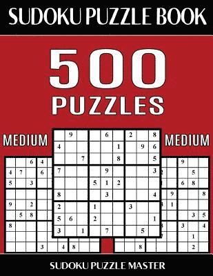 Sudoku Puzzle Book 500 Medium Puzzles: No Wasted Puzzles With Only One Level of Difficulty 1