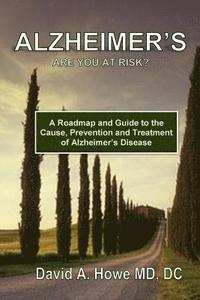 bokomslag Alzheimer's, Are You At Risk?: A Roadmap and Guide to the Cause, Prevention, and Treatment of Alzheimer's Disease