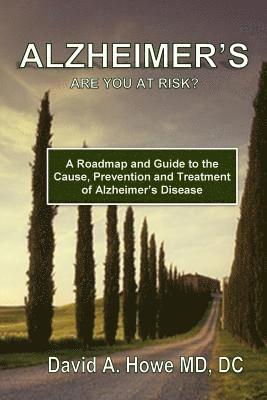 David a. Howe MD DC - Alzheimer's, Are You At Risk?: A Roadmap and Guide to the Cause, Prevention, and Treatment of Alzheimer's Disease, Häftad