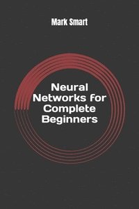 bokomslag Neural Networks for Complete Beginners: Introduction for Neural Network Programming