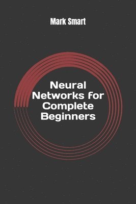 bokomslag Neural Networks for Complete Beginners: Introduction for Neural Network Programming