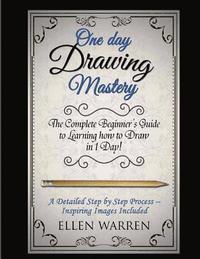 bokomslag Drawing: One Day Drawing Mastery: The Complete Beginner's Guide to Learning to Draw in Under 1 Day! A Step by Step Process to L