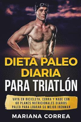 bokomslag Dieta PALEO DIARIA PARA TRIATLON: VAYA EN BICICLETA, CORRA y NADE CON 60 PLANES NUTRICIONALES DIARIOS PALEO PARA LOGRAR SU MEJOR IRONMAN