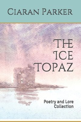 bokomslag The Ice Topaz: Poetry and Lore Collection