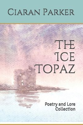 The Ice Topaz: Poetry and Lore Collection 1