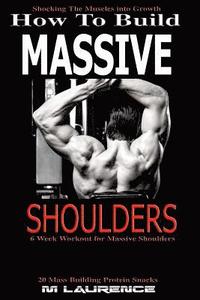 bokomslag How To Build Massive Shoulders: 6 Week Workout for Huge Shoulders, Shocking the Muscles into Growth, Building Massive Traps, Build Huge Shoulders, 20