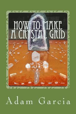 Adam Garcia - How to Make a Crystal Grid: Step by Step Instruction for 11 Grids by Adam, The Crystal Gridmaker, Häftad