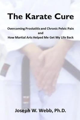 bokomslag The Karate Cure: Overcoming Prostatitis and Chronic Pelvic Pain