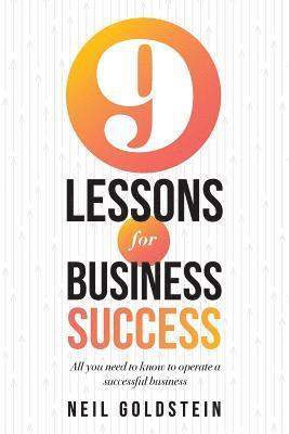 Nine Lessons for Business Success: All you need to know to operate a successful business 1