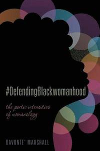 bokomslag #DefendingBlackwomanhood: the poetic intensities of womanology