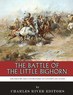 Charles River - The Battle of the Little Bighorn: The History and Controversy of Custer's Last Stand, Häftad