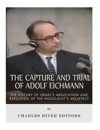 bokomslag The Capture and Trial of Adolf Eichmann: The History of Israel's Abduction and Execution of the Holocaust's Architect