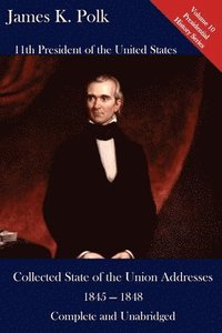 bokomslag James K. Polk: Collected State of the Union Addresses 1845 - 1848: Volume 10 of the Del Lume Executive History Series
