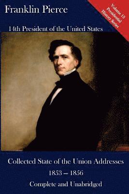 bokomslag Franklin Pierce: Collected State of the Union Addresses 1853 - 1856: Volume 13 of the Del Lume Executive History Series