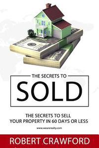 bokomslag The Secrets To Sold: The Secrets to Sell Your Property in 60 days or less
