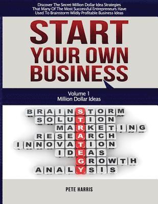 Start Your Own Business: Million Dollar Ideas - Book 1 Of The Start Your Own Business Series - Discover The Secret Million Dollar Strategies Th 1