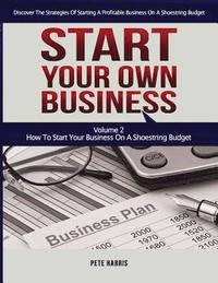 bokomslag Start Your Own Business: How To Start Your Own Business On A Shoestring Budget - Book 2 Of The Start Your Own Business Series - Discover The St