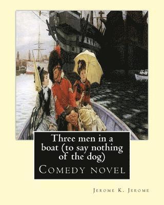 A. Frederics, Jerome K. Jerome - Three men in a boat (to say nothing of the dog) By: Jerome K. Jerome, illustrated By: A. Frederics: Comedy novel (Frederics, A., active 1877-1889), Häftad