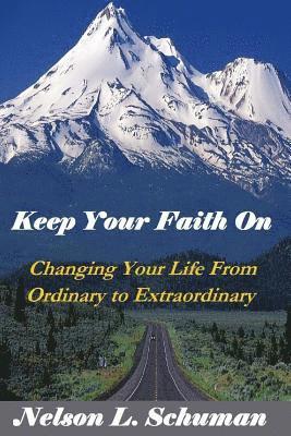 Keep Your Faith On: Changing Your Life From Ordinary to Extraordinary 1