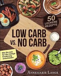 bokomslag Low Carb vs. No Carb: Wie Sie sich für die richtige Ernährung entscheiden - mit 50 leckeren Rezepten