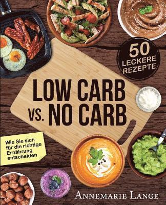 Low Carb vs. No Carb: Wie Sie sich für die richtige Ernährung entscheiden - mit 50 leckeren Rezepten 1
