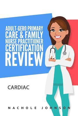 Adult-Gero Primary Care and Family Nurse Practitioner Certification Review: Cardiac 1