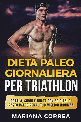 bokomslag DIETA PALEO GIORNALIERA Per TRIATHLON: PEDALA, CORRI E NUOTA CON 60 PIANI Di PASTO PALEO PER IL TUO MIGLIOR IRONMAN