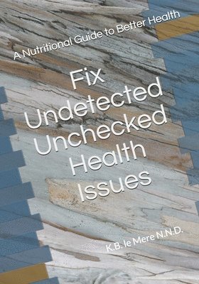 bokomslag Undetected Unchecked Health Issues: A Guide To Better Health