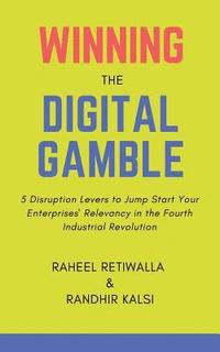 bokomslag Winning the Digital Gamble: 5 Disruption Levers to Jump Start Your Enterprises' Relevancy in the Fourth Industrial Revolution