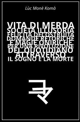 bokomslag Vita di Merda, Società Illusoria, Felicità Decostruita: Domande Retoriche e Magie Oniriche per una Rivoluzione del Quotidiano Attraverso il Sogno e la