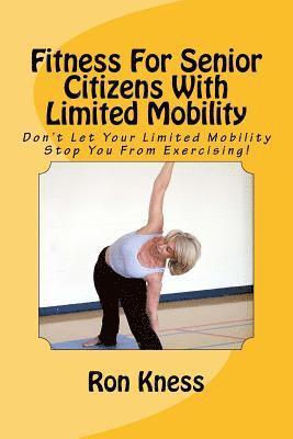 Fitness For Senior Citizens With Limited Mobility: Don't Let Your Limited Mobility Stop You From Exercising! 1
