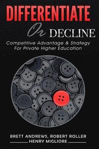 bokomslag Differentiate or Decline: Competitive Advantage and Strategy for Private Higher Education