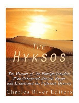 bokomslag The Hyksos: The History of the Foreign Invaders Who Conquered Ancient Egypt and Established the Fifteenth Dynasty