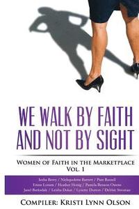 bokomslag We Walk By Faith, Not By Sight: Women of Faith in the Marketplace Vol.1