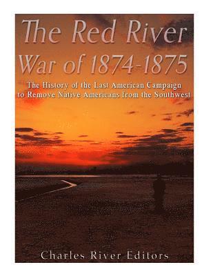 bokomslag The Red River War of 1874-1875: The History of the Last American Campaign to Remove Native Americans from the Southwest