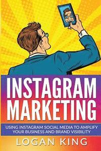 bokomslag Instagram Marketing: Using Instagram Social Media To Amplify Your Business And Brand Visibility