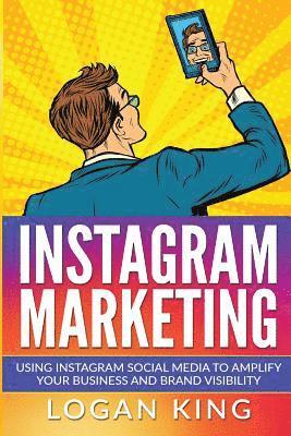 Instagram Marketing: Using Instagram Social Media To Amplify Your Business And Brand Visibility 1