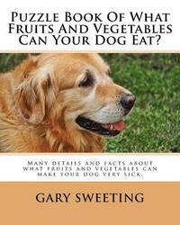 bokomslag Puzzle Book Of What Fruits And Vegetables Can Your Dog Eat?: Many details and facts about what fruits and vegetables can make your dog very sick inclu