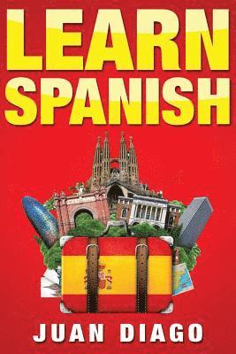 Learn Spanish: The Fast and Easy Guide for Beginners to Learn Conversational Spanish 1