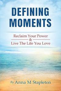 bokomslag Defining Moments: Reclaim Your Power & Live The Life You Love
