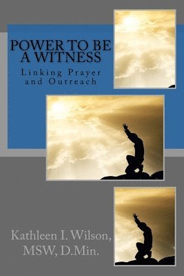 Power to be a Witness: Linking Prayer and Outreach 1