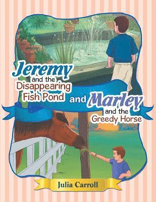 Jeremy and the Disappearing Fish Pond and Marley and the Greedy Horse 1