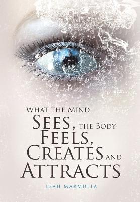 bokomslag What the Mind Sees, the Body Feels, Creates and Attracts