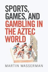 bokomslag Sports, Games, and Gambling in the Aztec World